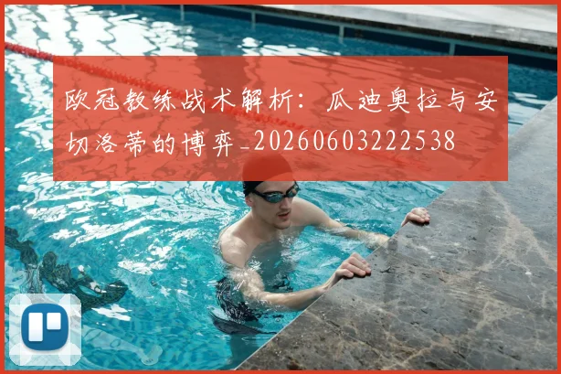 欧冠教练战术解析：瓜迪奥拉与安切洛蒂的博弈_20260603222538