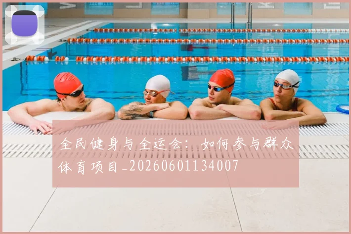 全民健身与全运会:如何参与群众体育项目_20260601134007