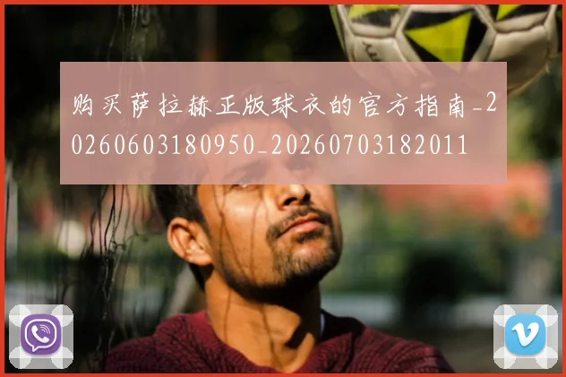 购买萨拉赫正版球衣的官方指南_20260603180950_20260703182011